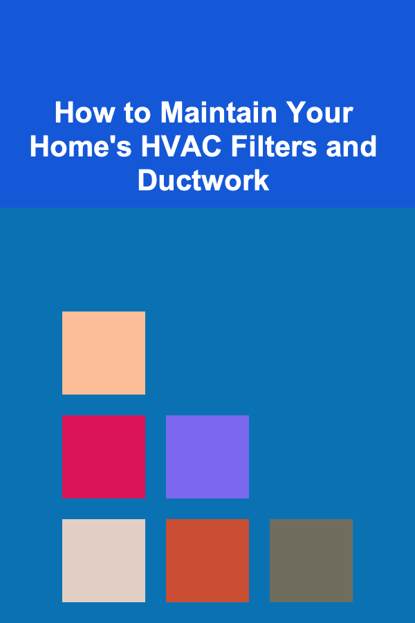 How to Maintain Your Home's HVAC Filters and Ductwork