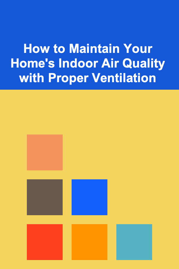 How to Maintain Your Home's Indoor Air Quality with Proper Ventilation