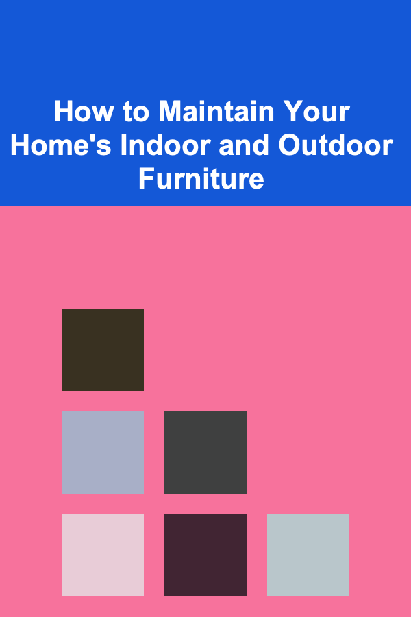 How to Maintain Your Home's Indoor and Outdoor Furniture
