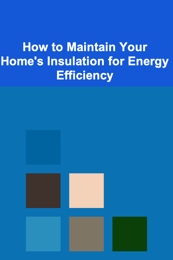 How to Maintain Your Home's Insulation for Energy Efficiency