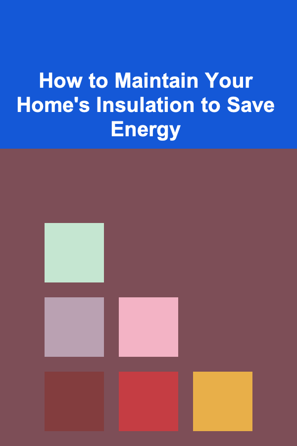 How to Maintain Your Home's Insulation to Save Energy