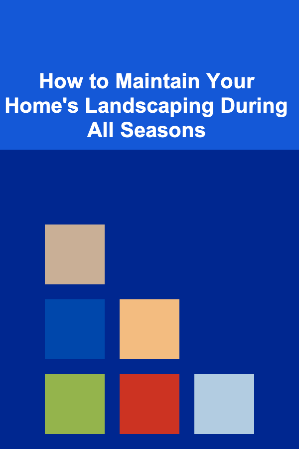 How to Maintain Your Home's Landscaping During All Seasons