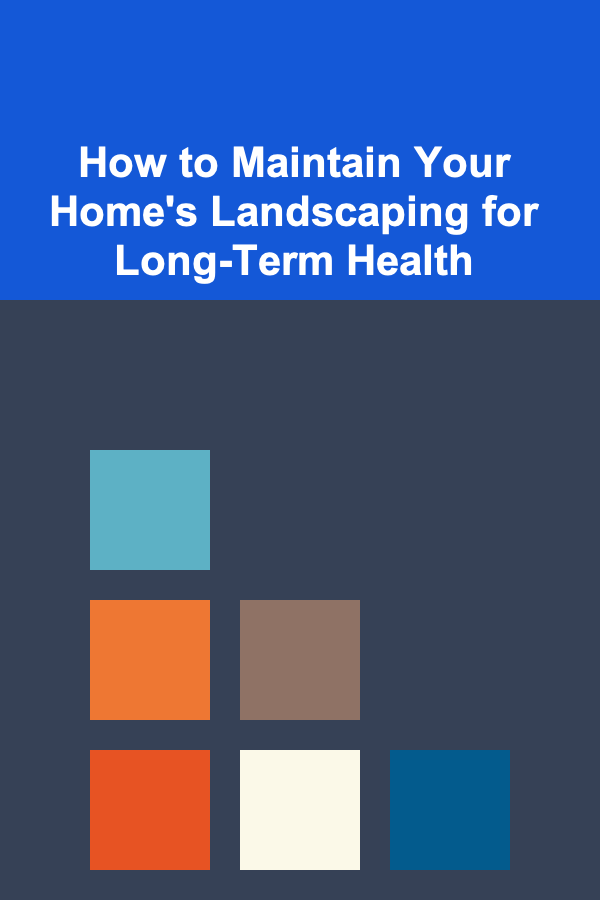 How to Maintain Your Home's Landscaping for Long-Term Health