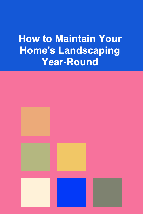 How to Maintain Your Home's Landscaping Year-Round