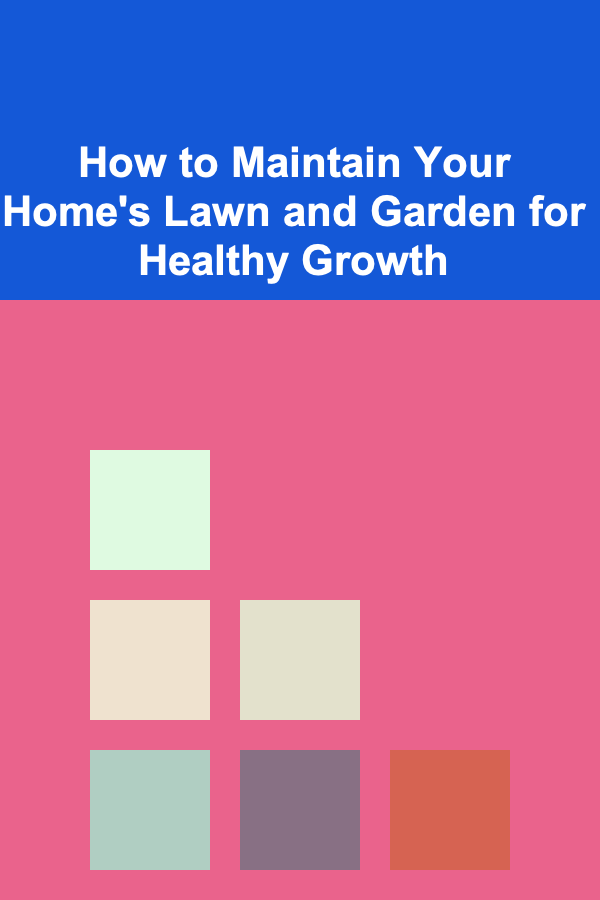 How to Maintain Your Home's Lawn and Garden for Healthy Growth