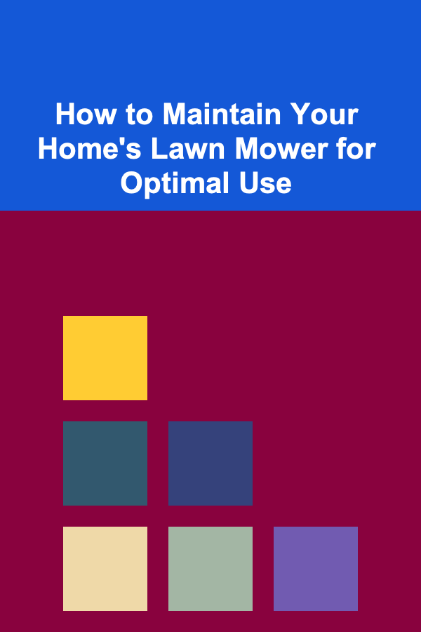How to Maintain Your Home's Lawn Mower for Optimal Use