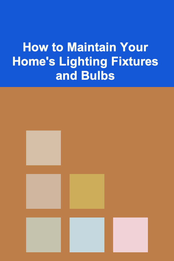 How to Maintain Your Home's Lighting Fixtures and Bulbs