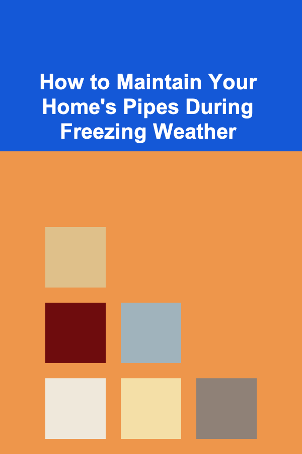 How to Maintain Your Home's Pipes During Freezing Weather