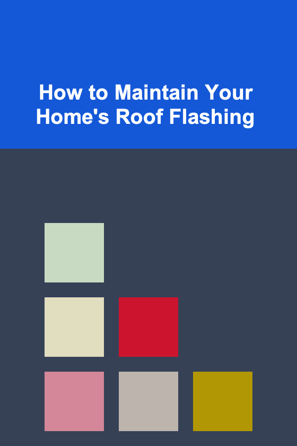 How to Maintain Your Home's Roof Flashing