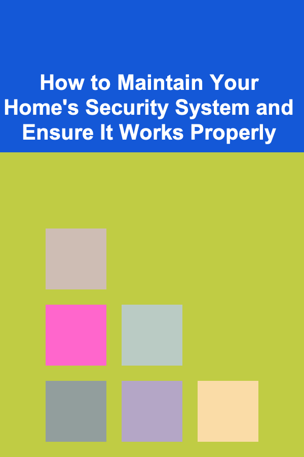 How to Maintain Your Home's Security System and Ensure It Works Properly