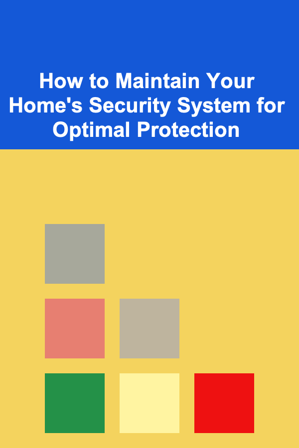 How to Maintain Your Home's Security System for Optimal Protection
