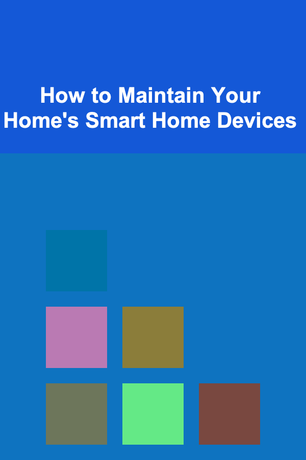 How to Maintain Your Home's Smart Home Devices