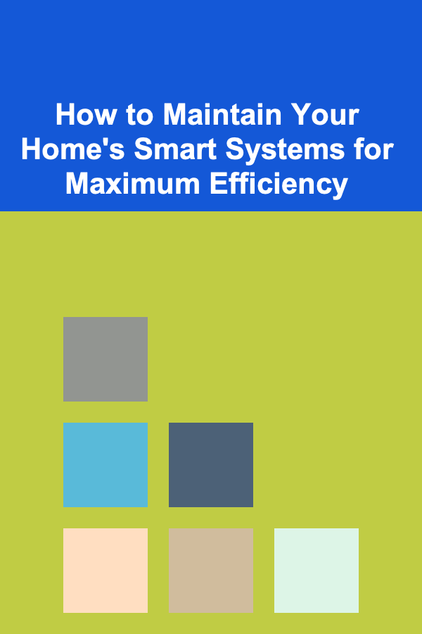 How to Maintain Your Home's Smart Systems for Maximum Efficiency