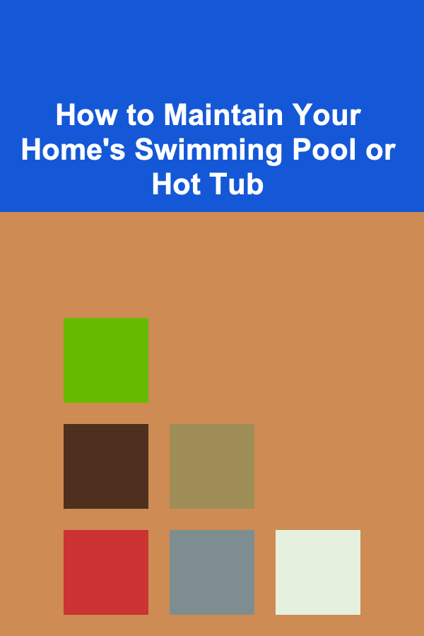 How to Maintain Your Home's Swimming Pool or Hot Tub