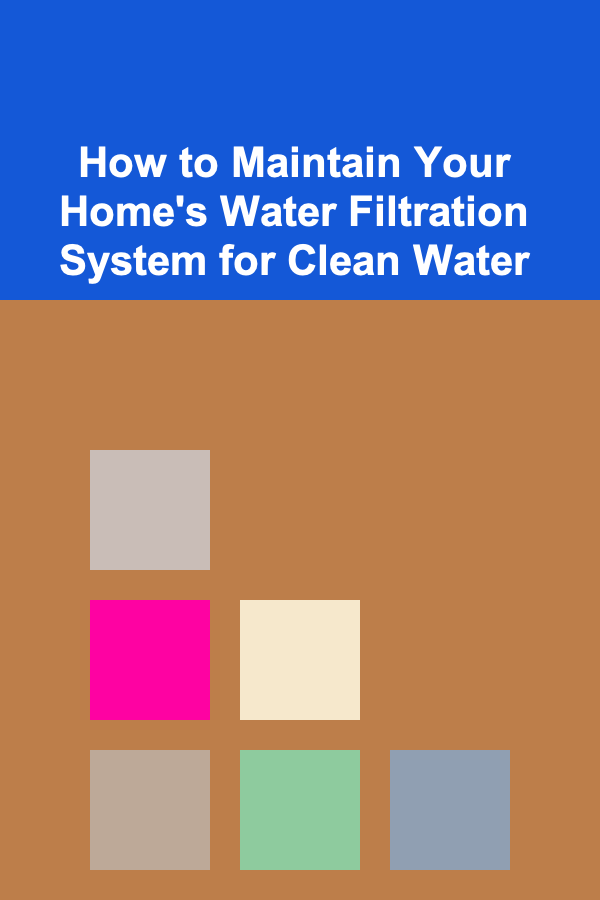How to Maintain Your Home's Water Filtration System for Clean Water