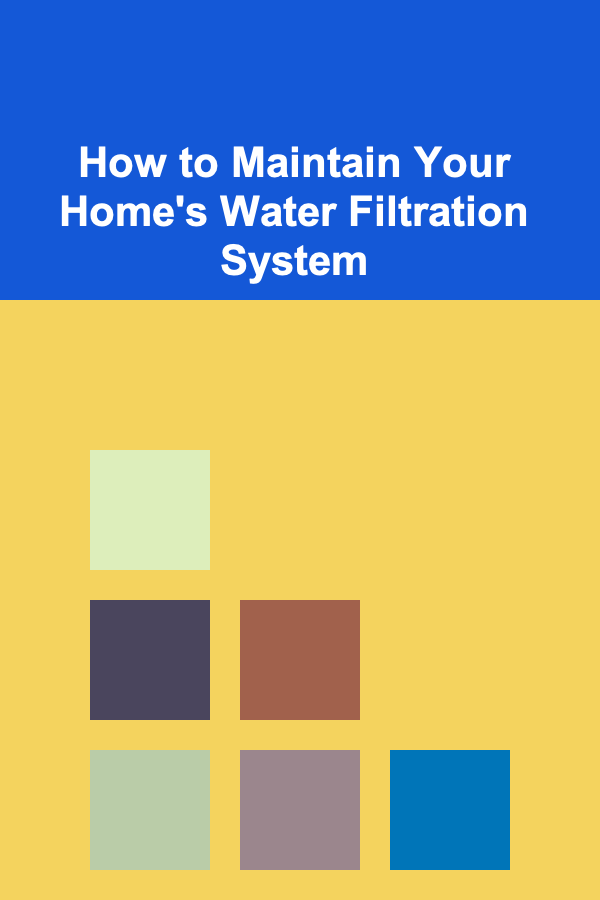How to Maintain Your Home's Water Filtration System