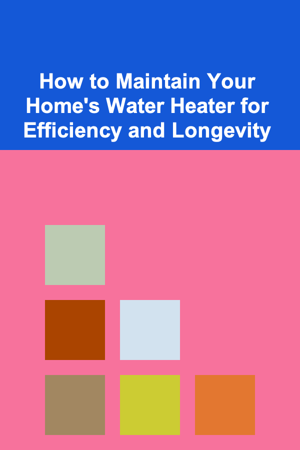 How to Maintain Your Home's Water Heater for Efficiency and Longevity