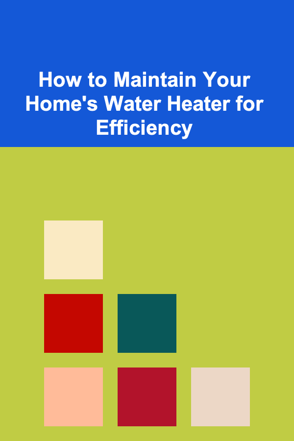 How to Maintain Your Home's Water Heater for Efficiency