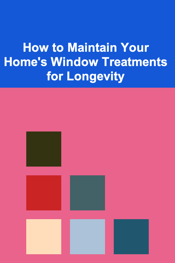 How to Maintain Your Home's Window Treatments for Longevity