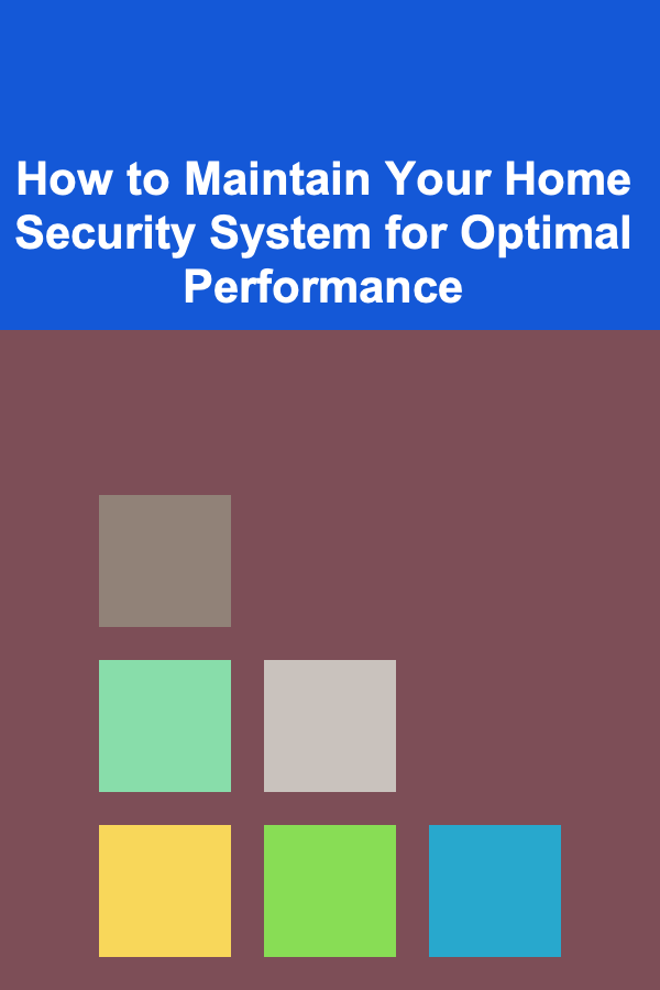 How to Maintain Your Home Security System for Optimal Performance