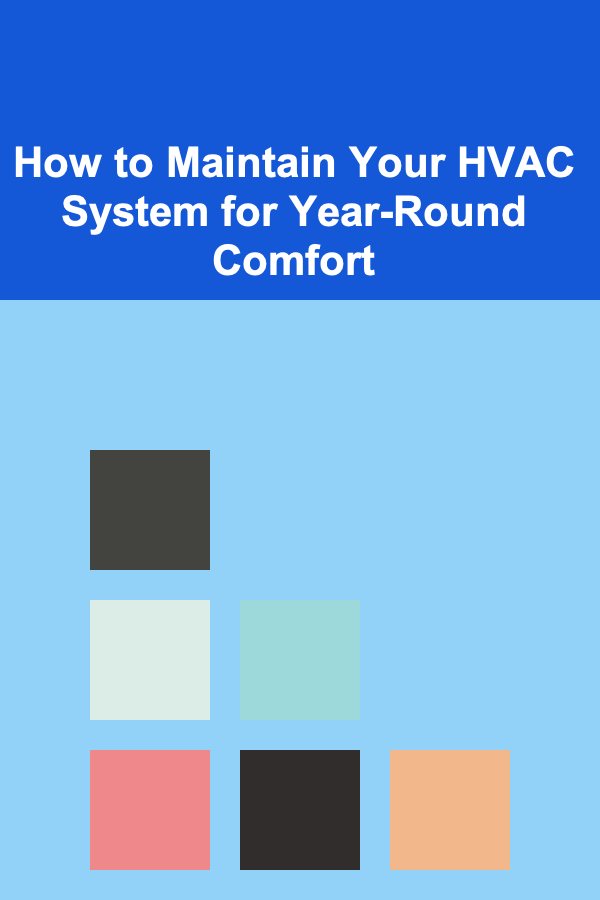 How to Maintain Your HVAC System for Year-Round Comfort