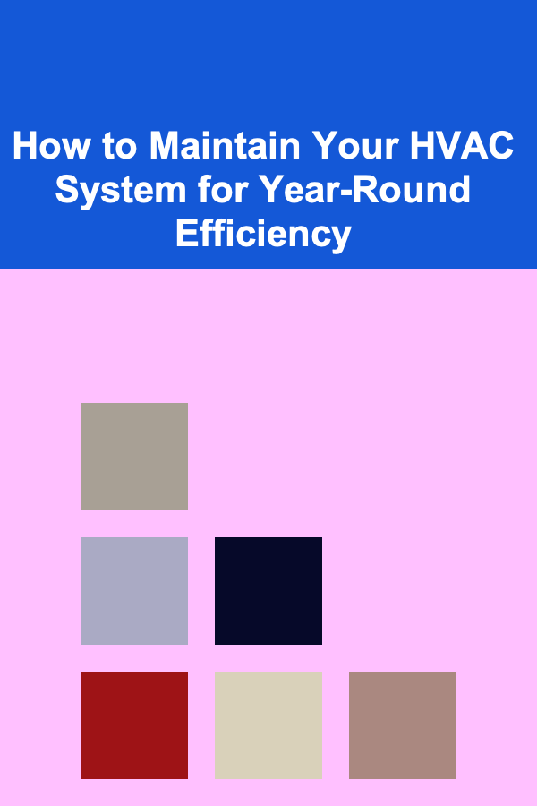 How to Maintain Your HVAC System for Year-Round Efficiency
