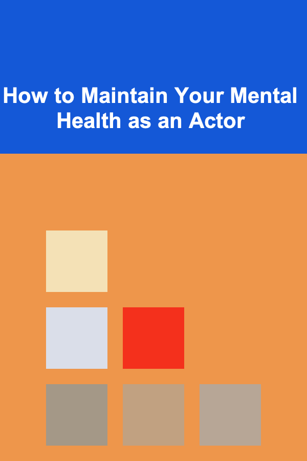 How to Maintain Your Mental Health as an Actor