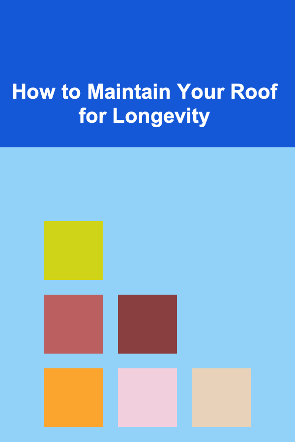 How to Maintain Your Roof for Longevity