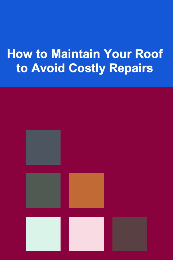 How to Maintain Your Roof to Avoid Costly Repairs