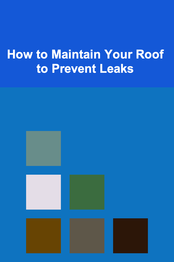 How to Maintain Your Roof to Prevent Leaks