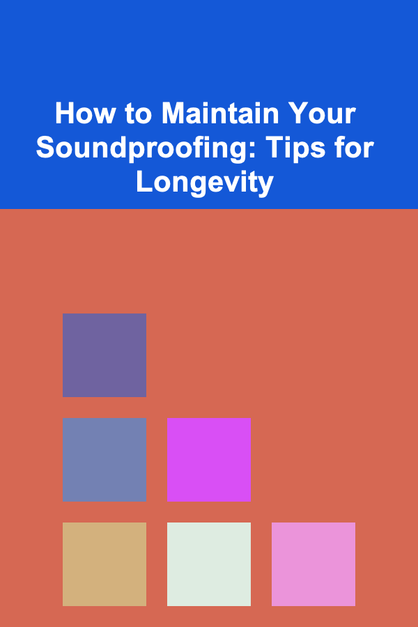 How to Maintain Your Soundproofing: Tips for Longevity