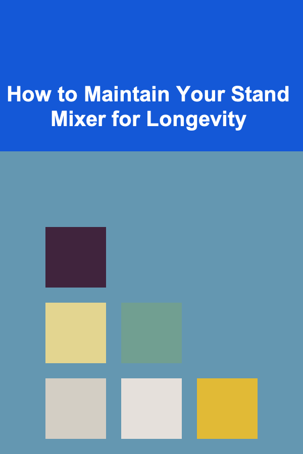 How to Maintain Your Stand Mixer for Longevity