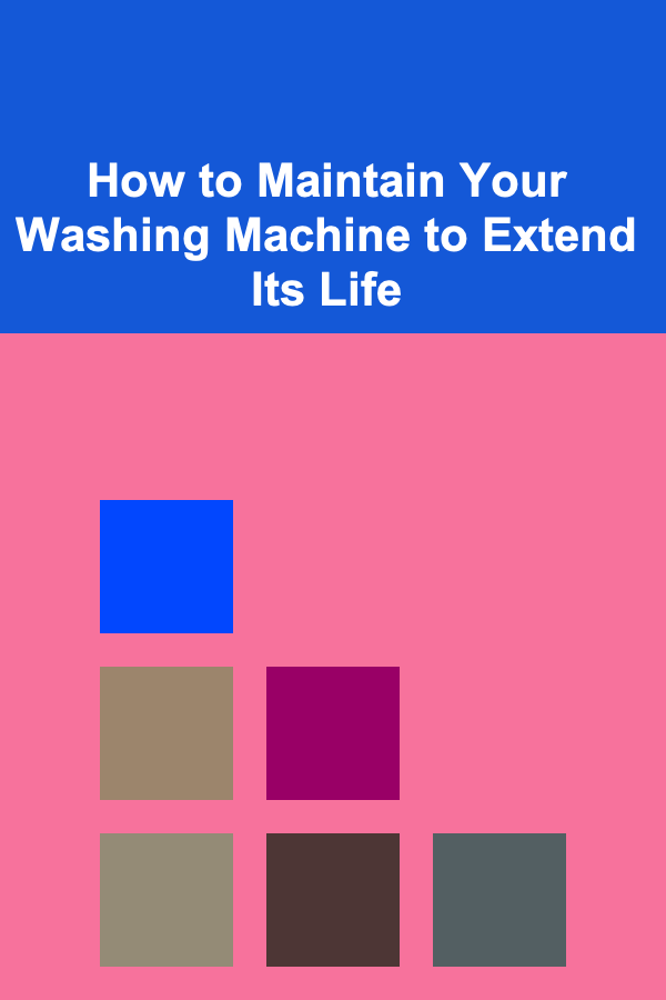 How to Maintain Your Washing Machine to Extend Its Life