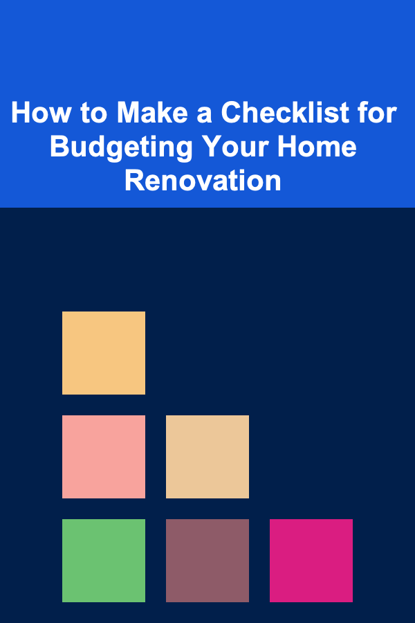 How to Make a Checklist for Budgeting Your Home Renovation