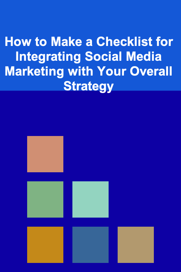 How to Make a Checklist for Integrating Social Media Marketing with Your Overall Strategy