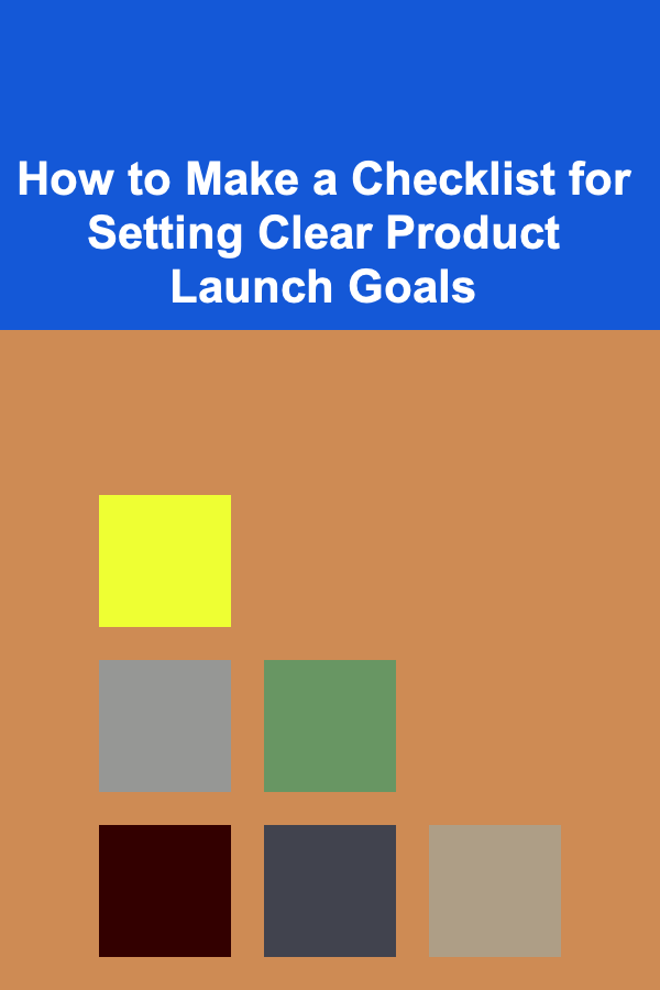 How to Make a Checklist for Setting Clear Product Launch Goals