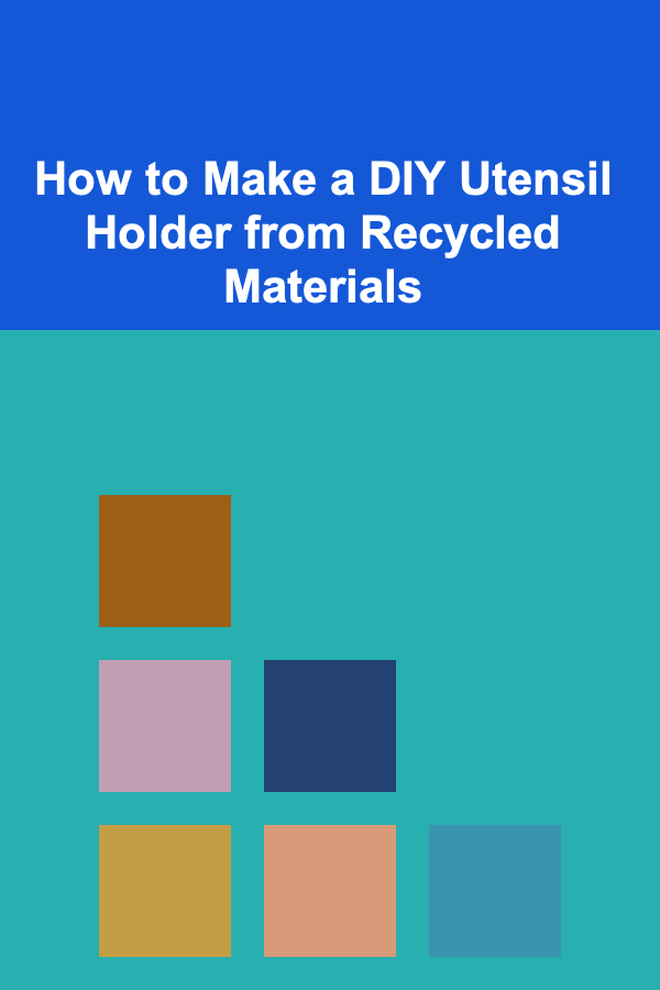 How to Make a DIY Utensil Holder from Recycled Materials
