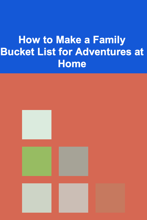 How to Make a Family Bucket List for Adventures at Home