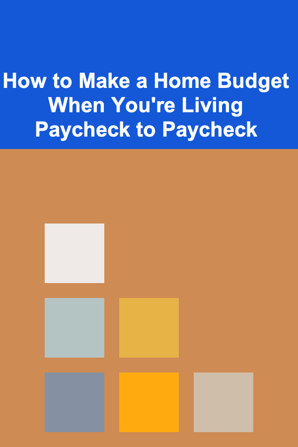 How to Make a Home Budget When You're Living Paycheck to Paycheck