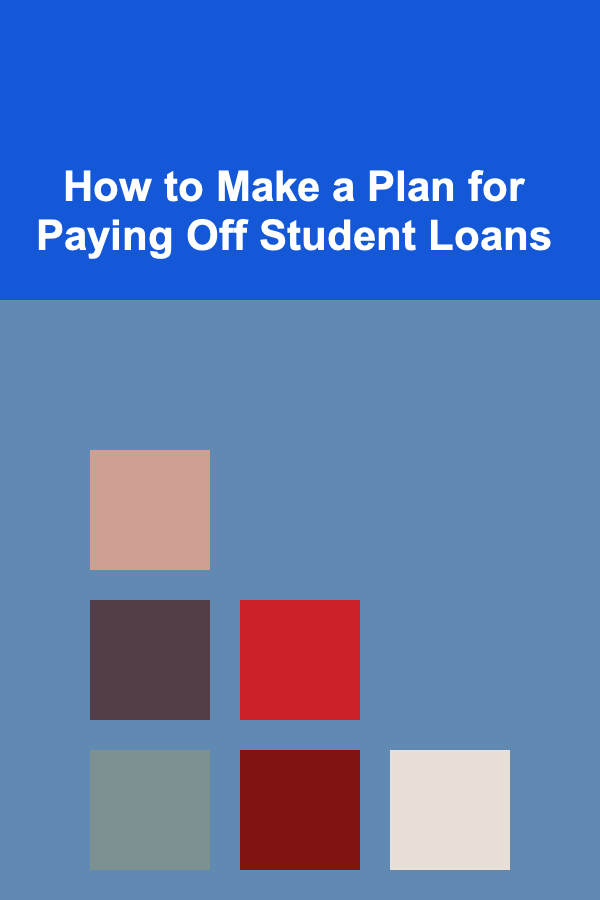 How to Make a Plan for Paying Off Student Loans