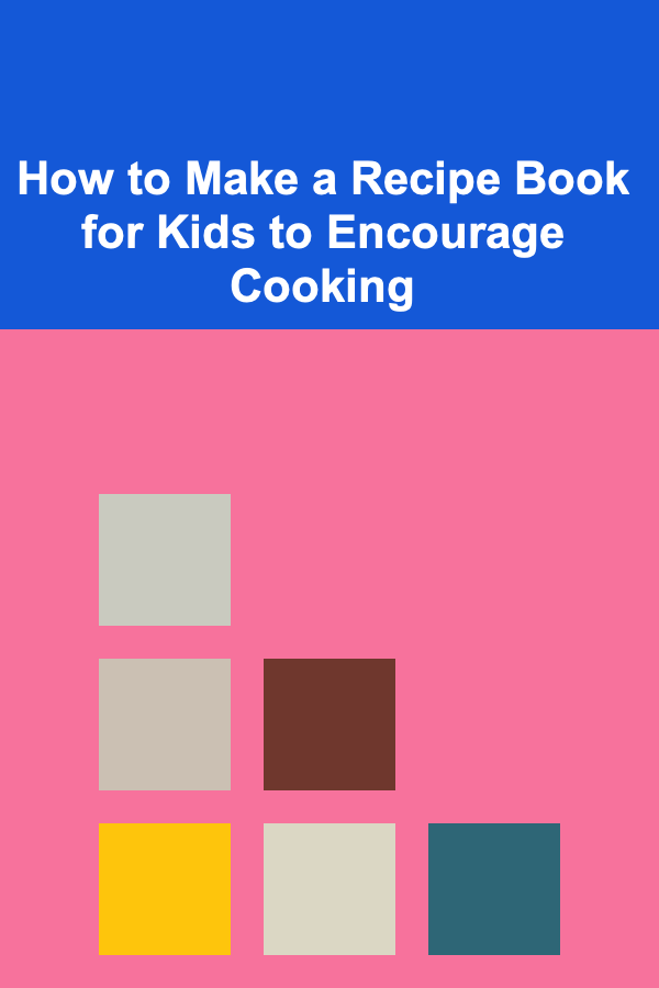 How to Make a Recipe Book for Kids to Encourage Cooking