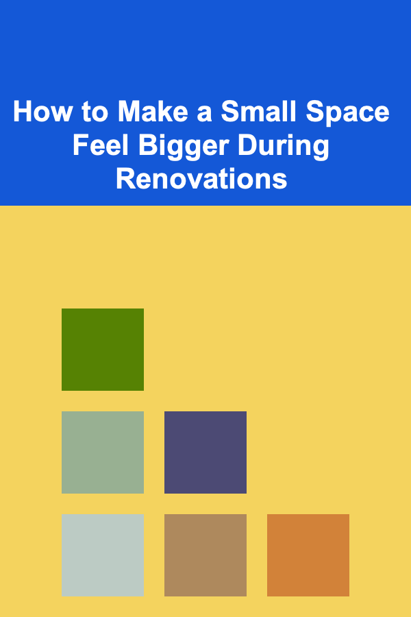 How to Make a Small Space Feel Bigger During Renovations