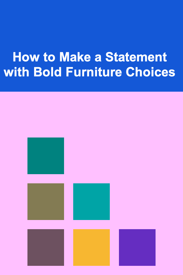 How to Make a Statement with Bold Furniture Choices
