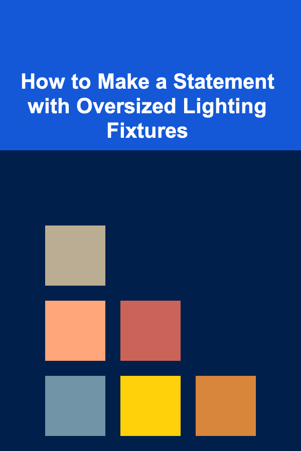 How to Make a Statement with Oversized Lighting Fixtures