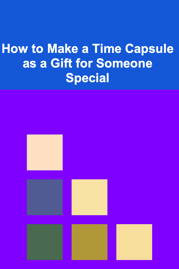 How to Make a Time Capsule as a Gift for Someone Special