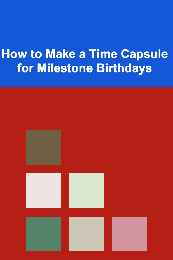 How to Make a Time Capsule for Milestone Birthdays