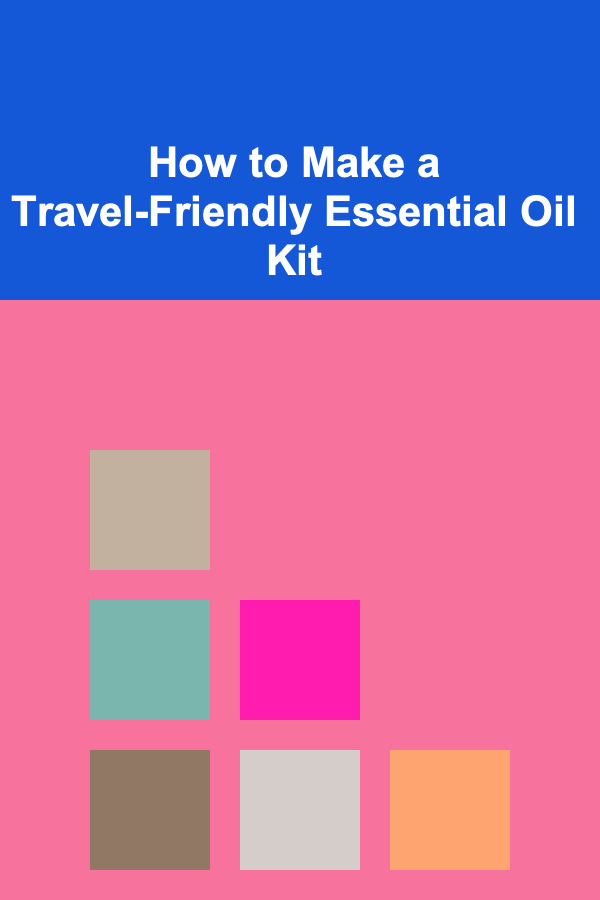 How to Make a Travel-Friendly Essential Oil Kit