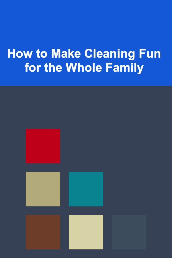 How to Make Cleaning Fun for the Whole Family