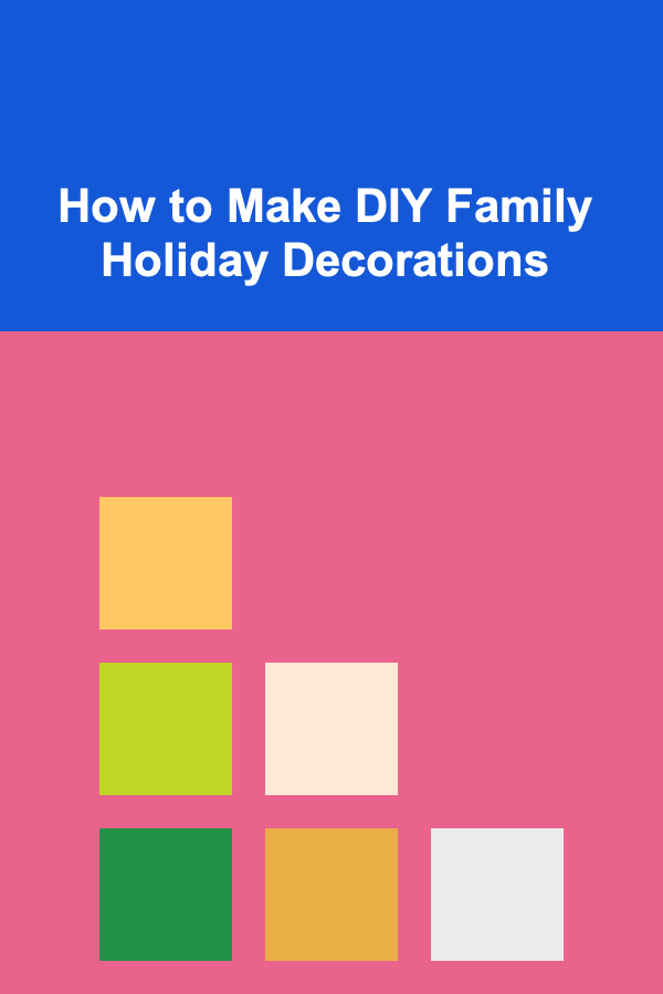 How to Make DIY Family Holiday Decorations