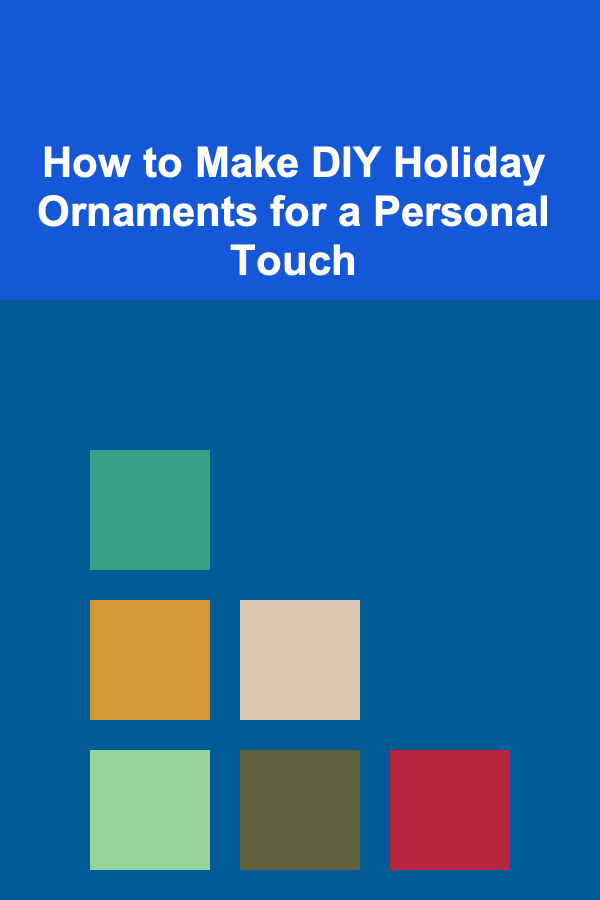 How to Make DIY Holiday Ornaments for a Personal Touch